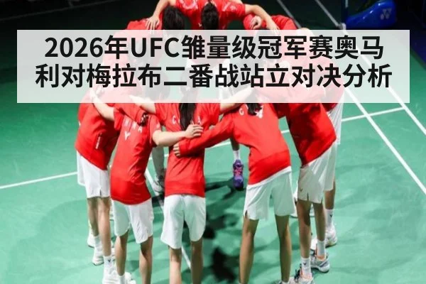 2026年UFC雏量级冠军赛奥马利对梅拉布二番战站立对决分析